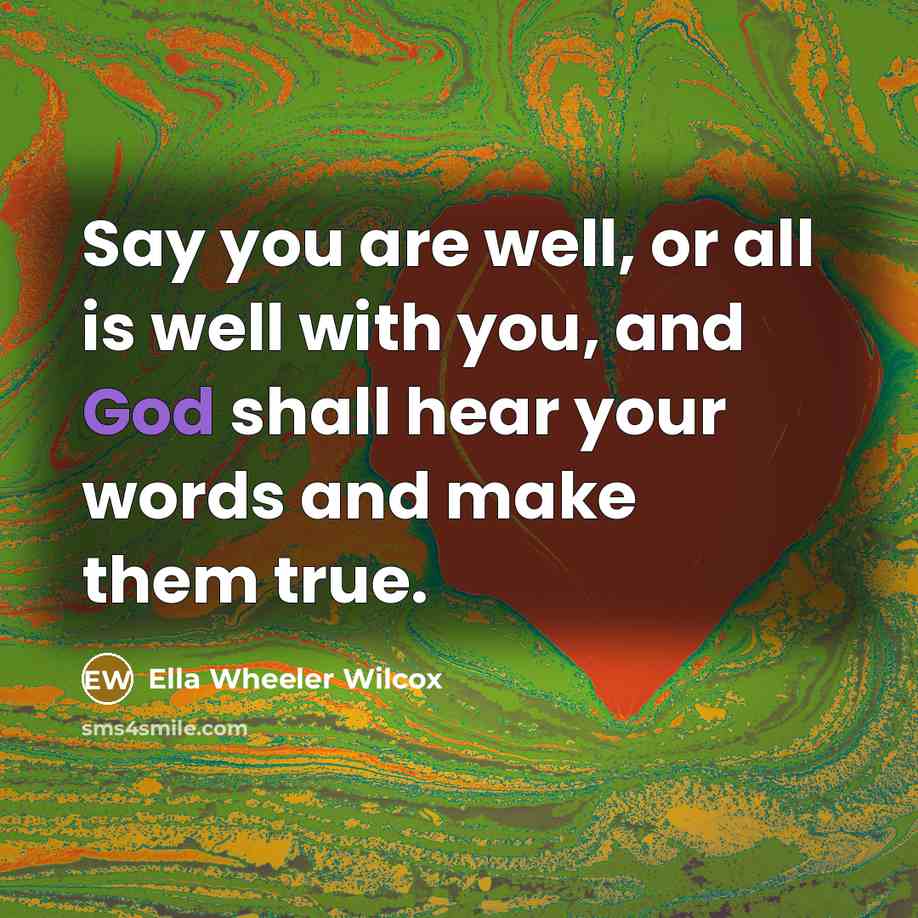“Say you are well, or all is well with you,…” quote by Ella Wheeler Wilcox
