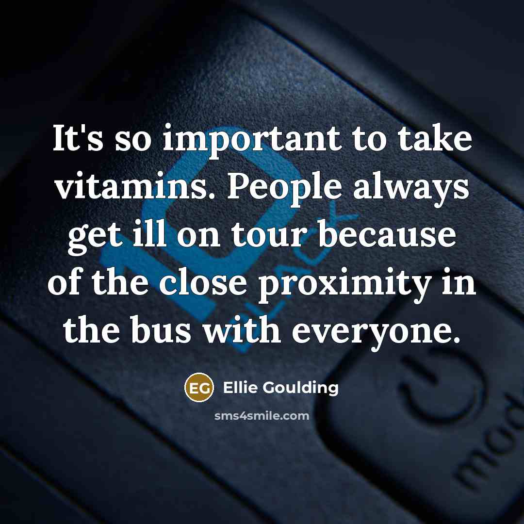 “It's so important to take vitamins. People always get ill…” quote by Ellie Goulding