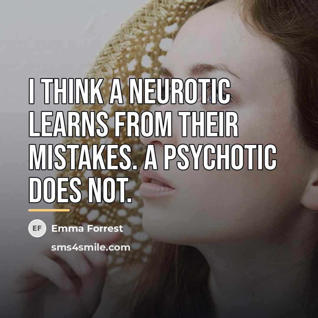 “I think a neurotic learns from their mistakes. A psychotic…” quote by Emma Forrest