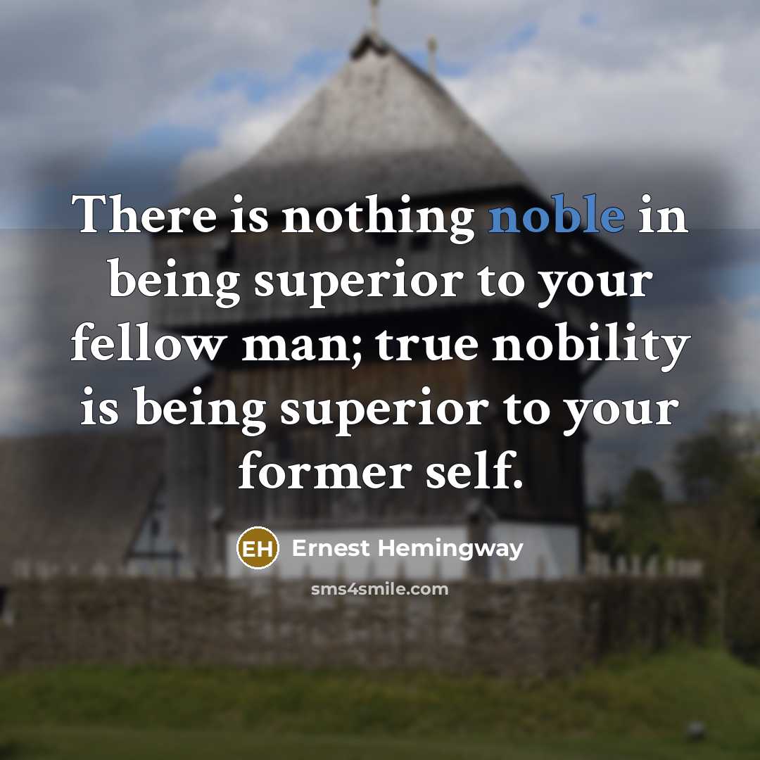 “There is nothing noble in being superior to your fellow…” quote by Ernest Hemingway