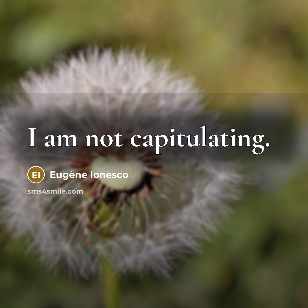“I am not capitulating.” quote by Eugene Ionesco