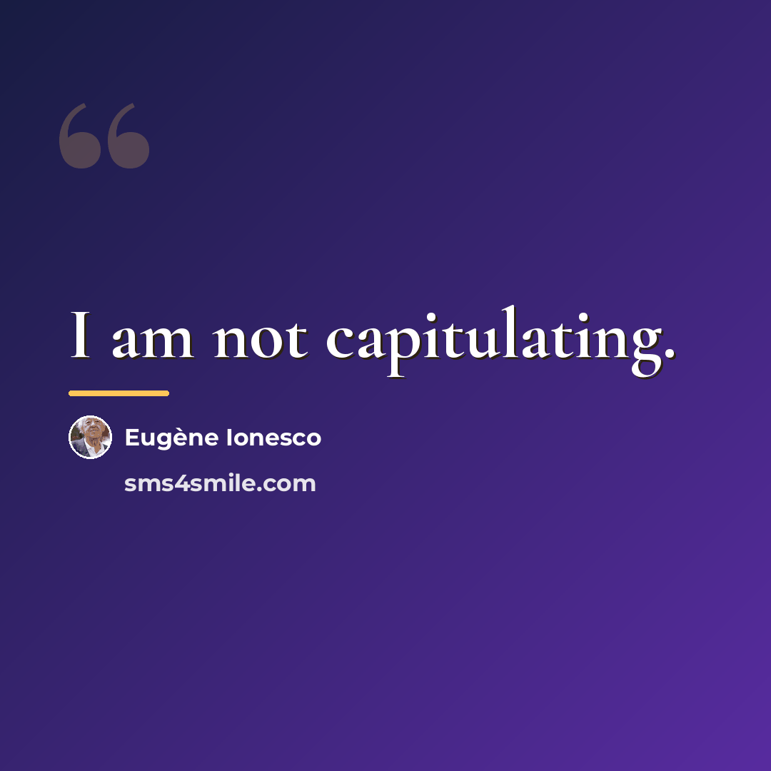 “I am not capitulating.…” quote by Eugene Ionesco