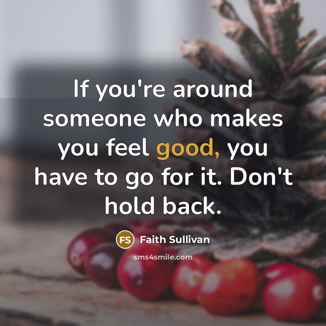 “If you're around someone who makes you feel good, you…” quote by Faith Sullivan