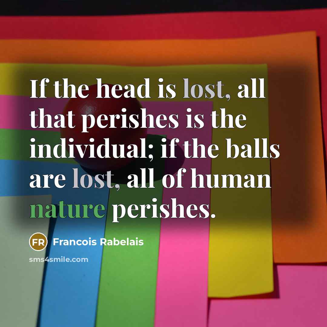 “If the head is lost, all that perishes is the…” quote by Francois Rabelais