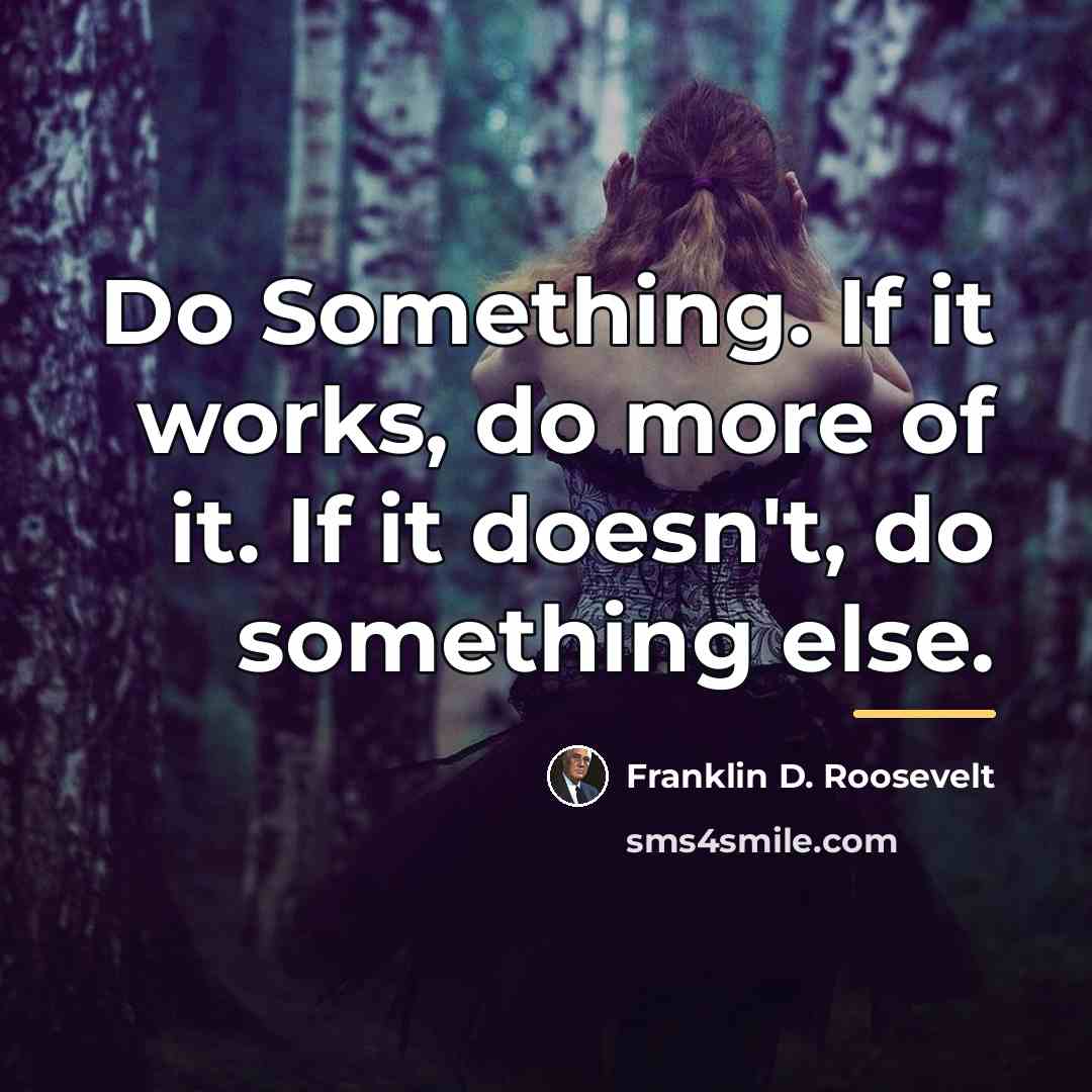 “Do Something. If it works, do more of it. If…” quote by Franklin D. Roosevelt
