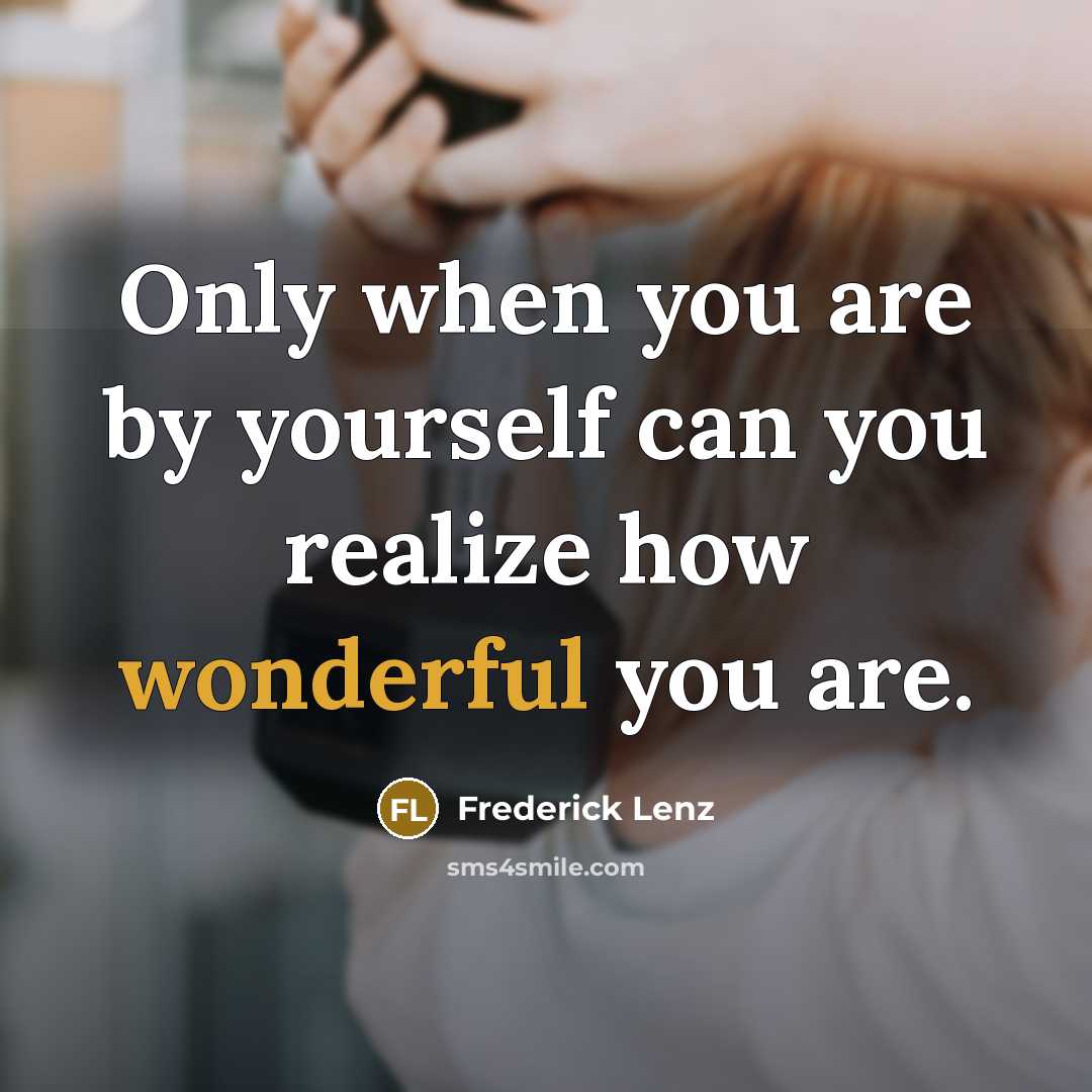 “Only when you are by yourself can you realize how…” quote by Frederick Lenz