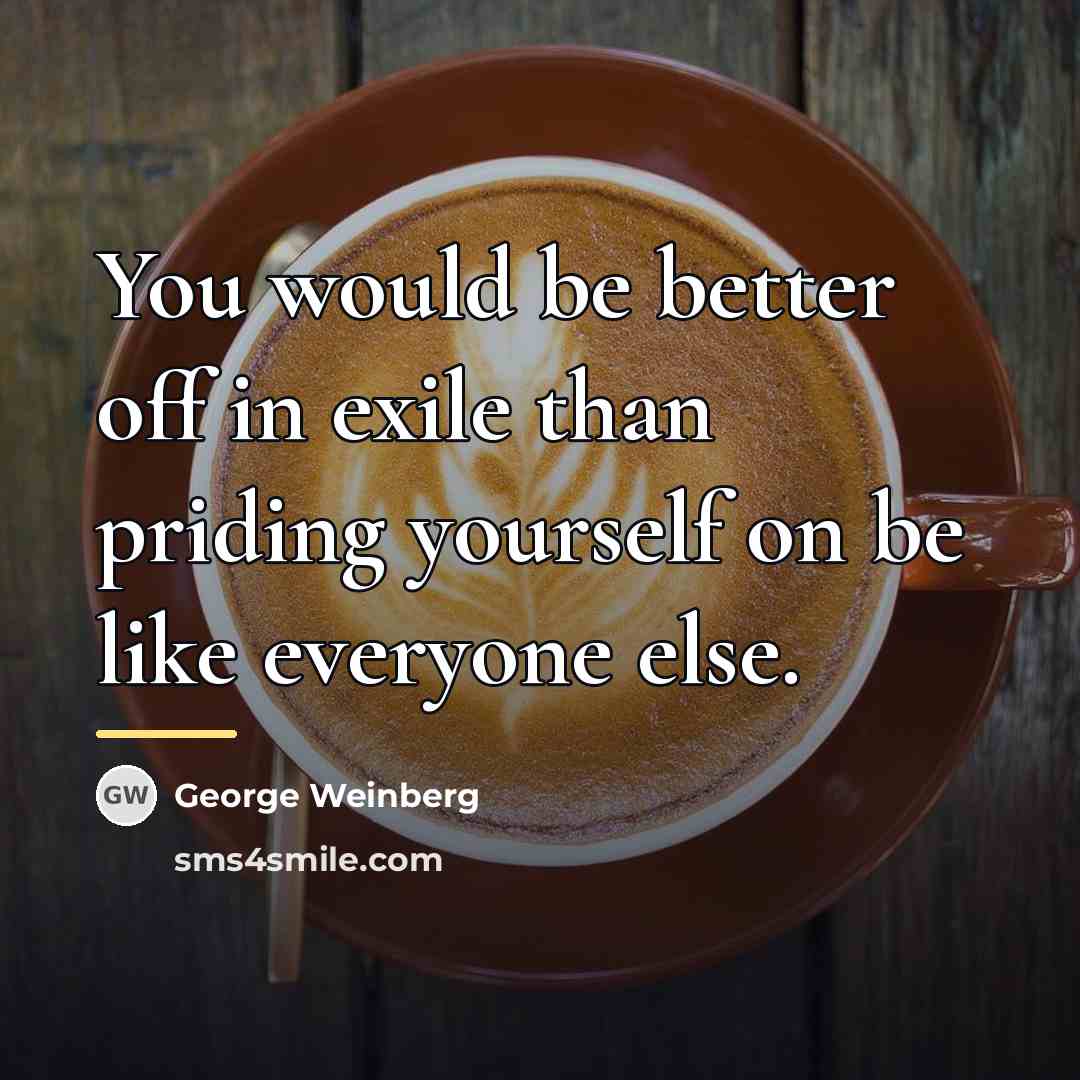 “You would be better off in exile than priding yourself…” quote by George Weinberg