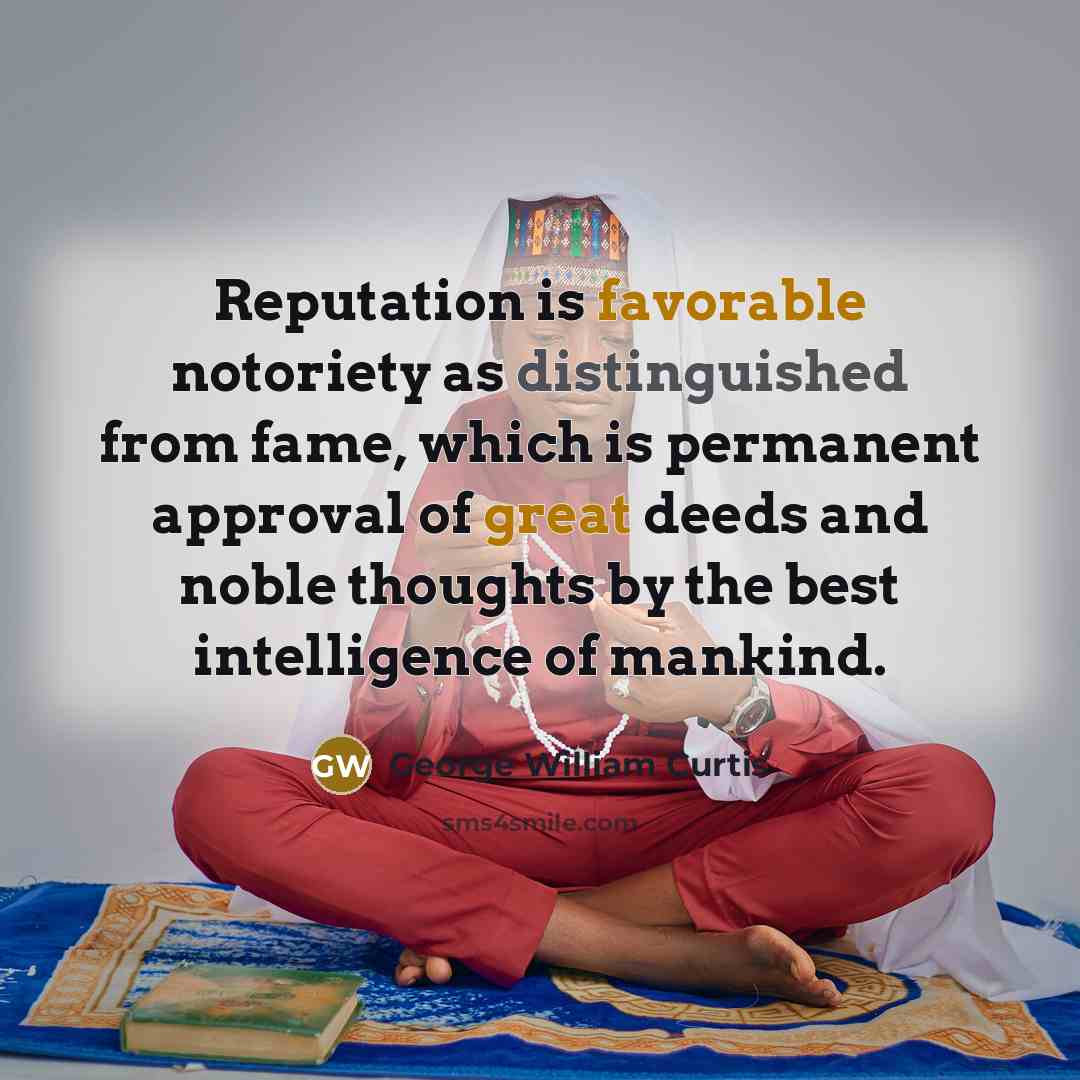 “Reputation is favorable notoriety as distinguished from fame, which is…” quote by George William Curtis