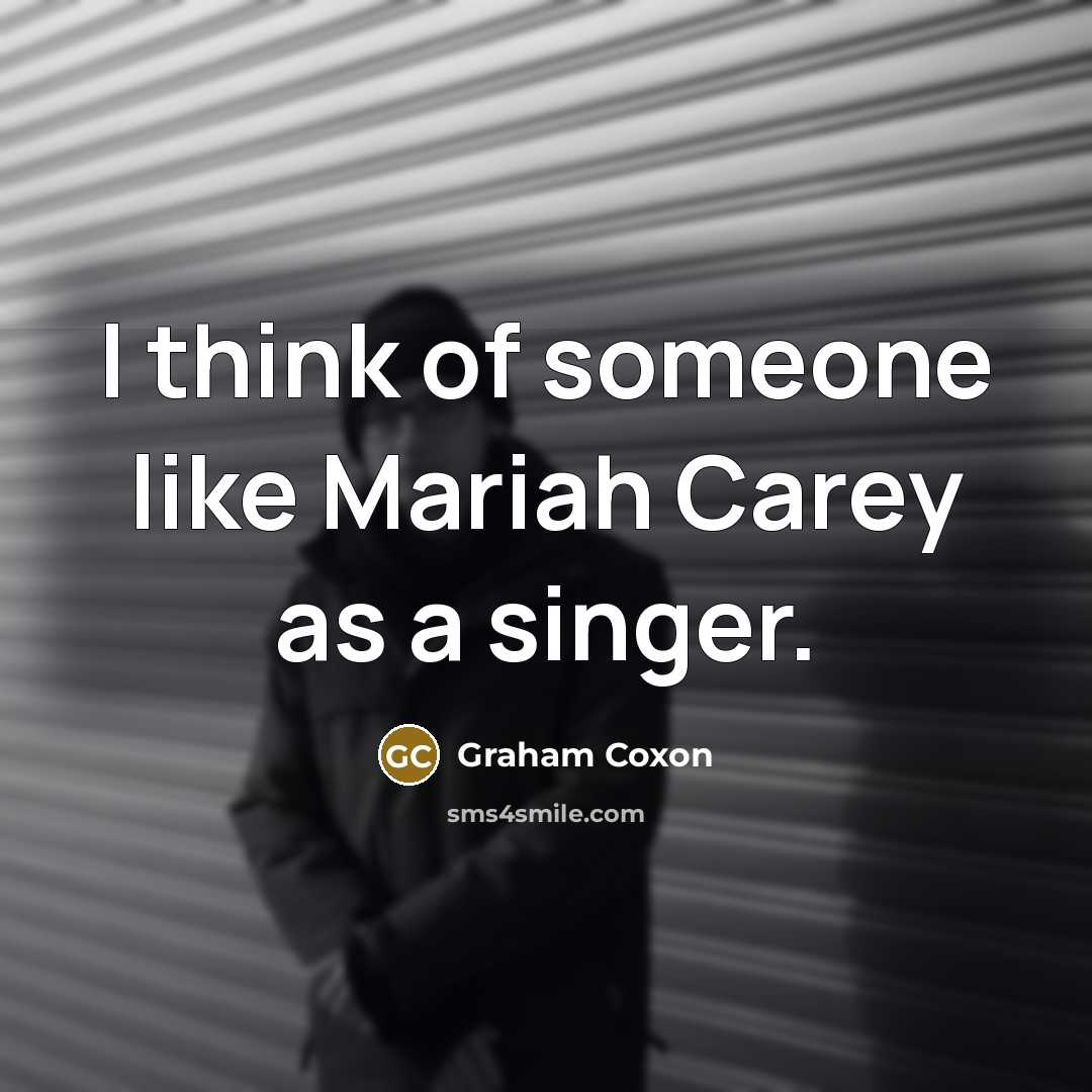 “I think of someone like Mariah Carey as a singer.” quote by Graham Coxon