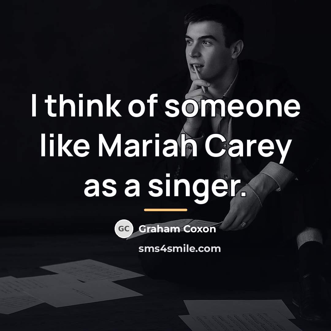 “I think of someone like Mariah Carey as a singer.…” quote by Graham Coxon