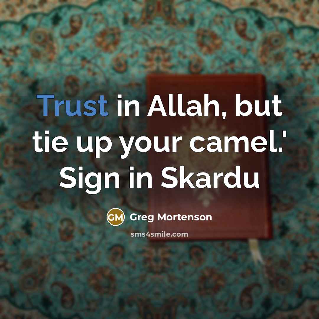 “Trust in Allah, but tie up your camel.' Sign in…” quote by Greg Mortenson