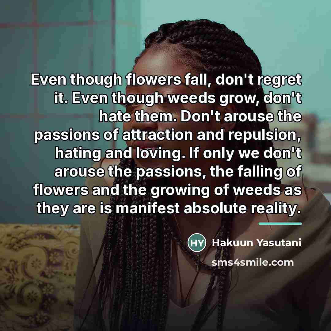 “Even though flowers fall, don't regret it. Even though weeds…” quote by Hakuun Yasutani
