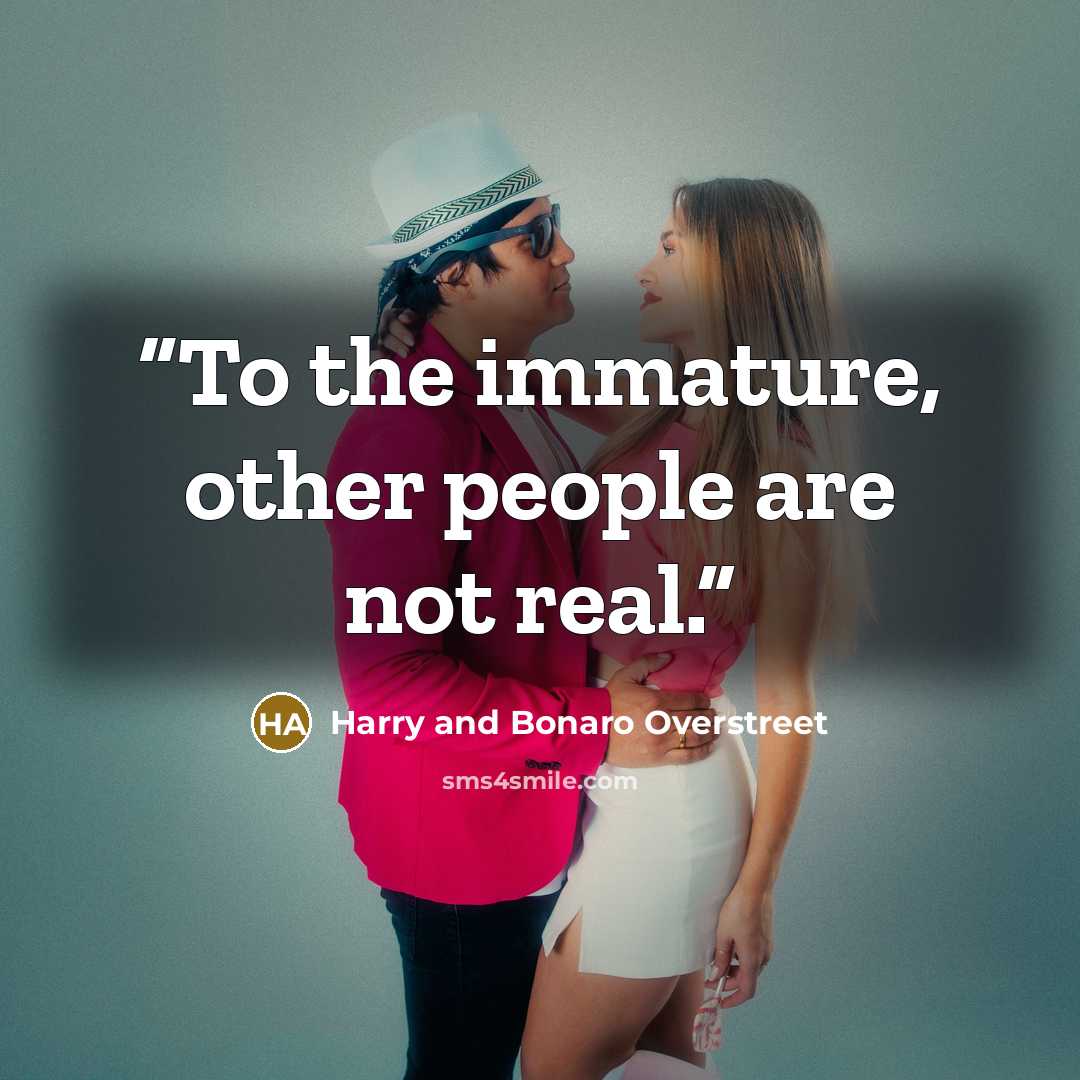 “To the immature, other people are not real.” quote by Harry and Bonaro Overstreet
