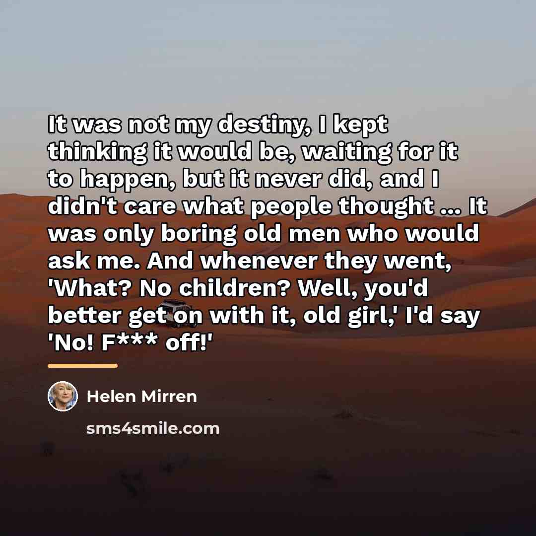 “It was not my destiny, I kept thinking it would…” quote by Helen Mirren