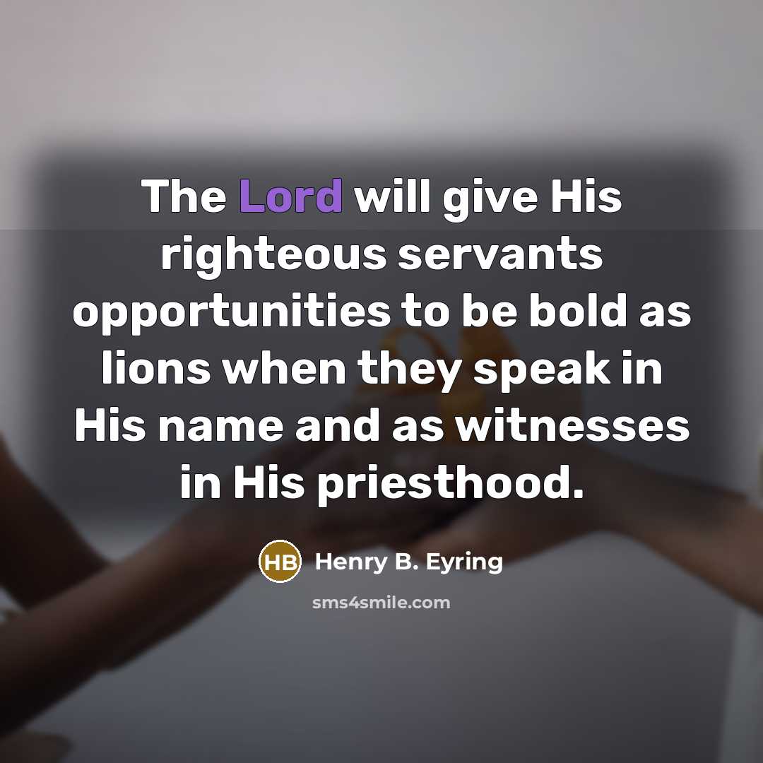 “The Lord will give His righteous servants opportunities to be…” quote by Henry B. Eyring