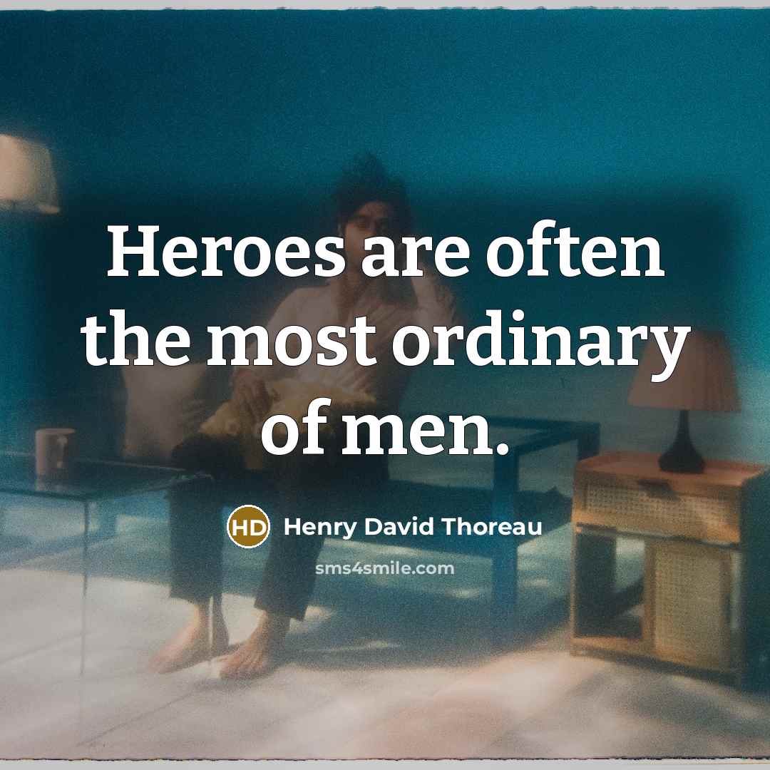 “Heroes are often the most ordinary of men.…” quote by Henry David Thoreau