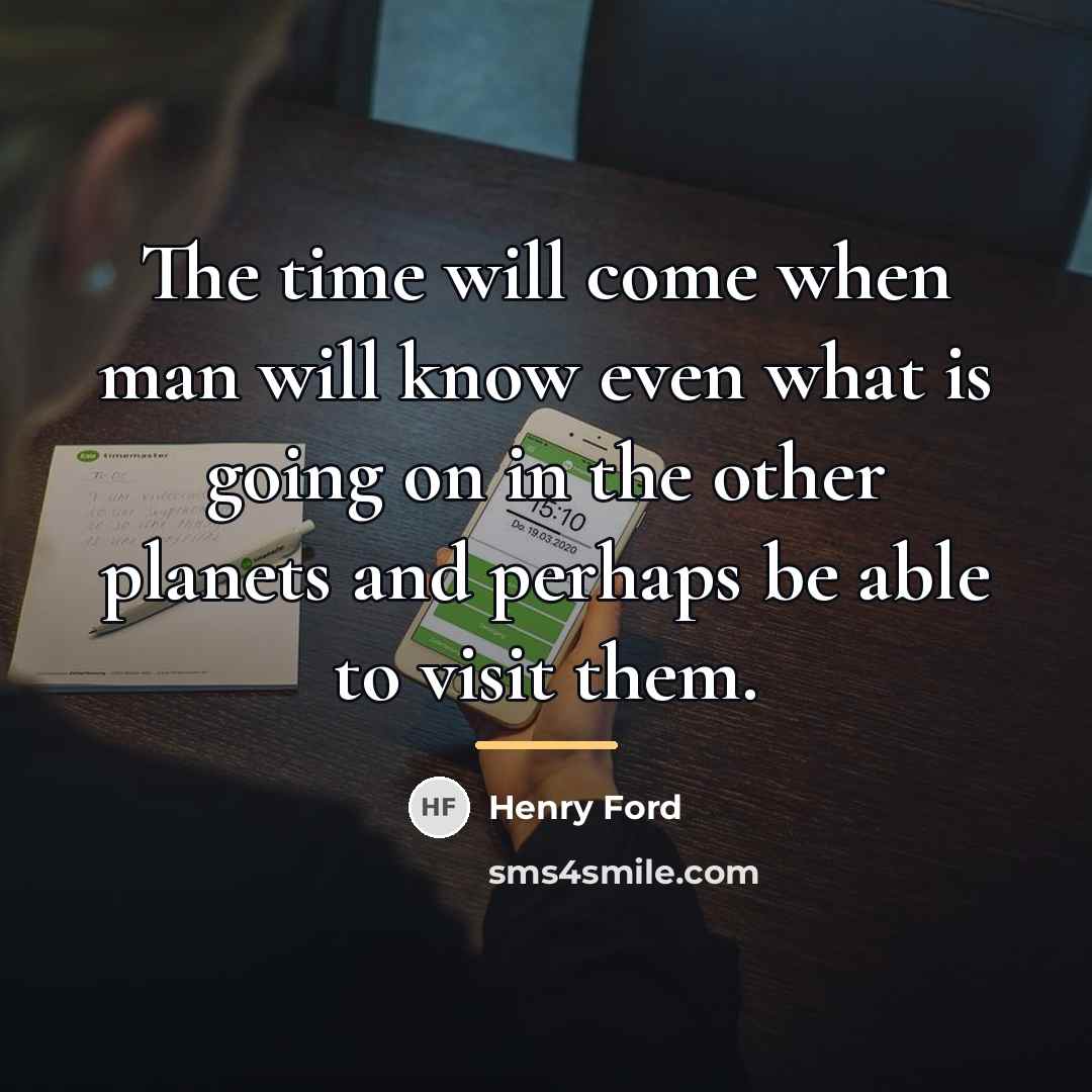 “The time will come when man will know even what…” quote by Henry Ford