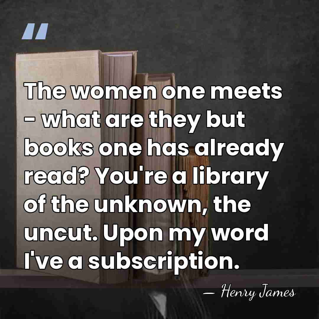 The women one meets - what are they but books one has&hellip; - Henry James