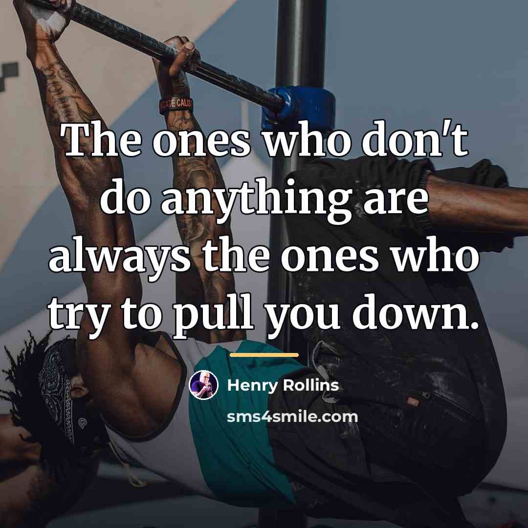 “The ones who don't do anything are always the ones…” quote by Henry Rollins