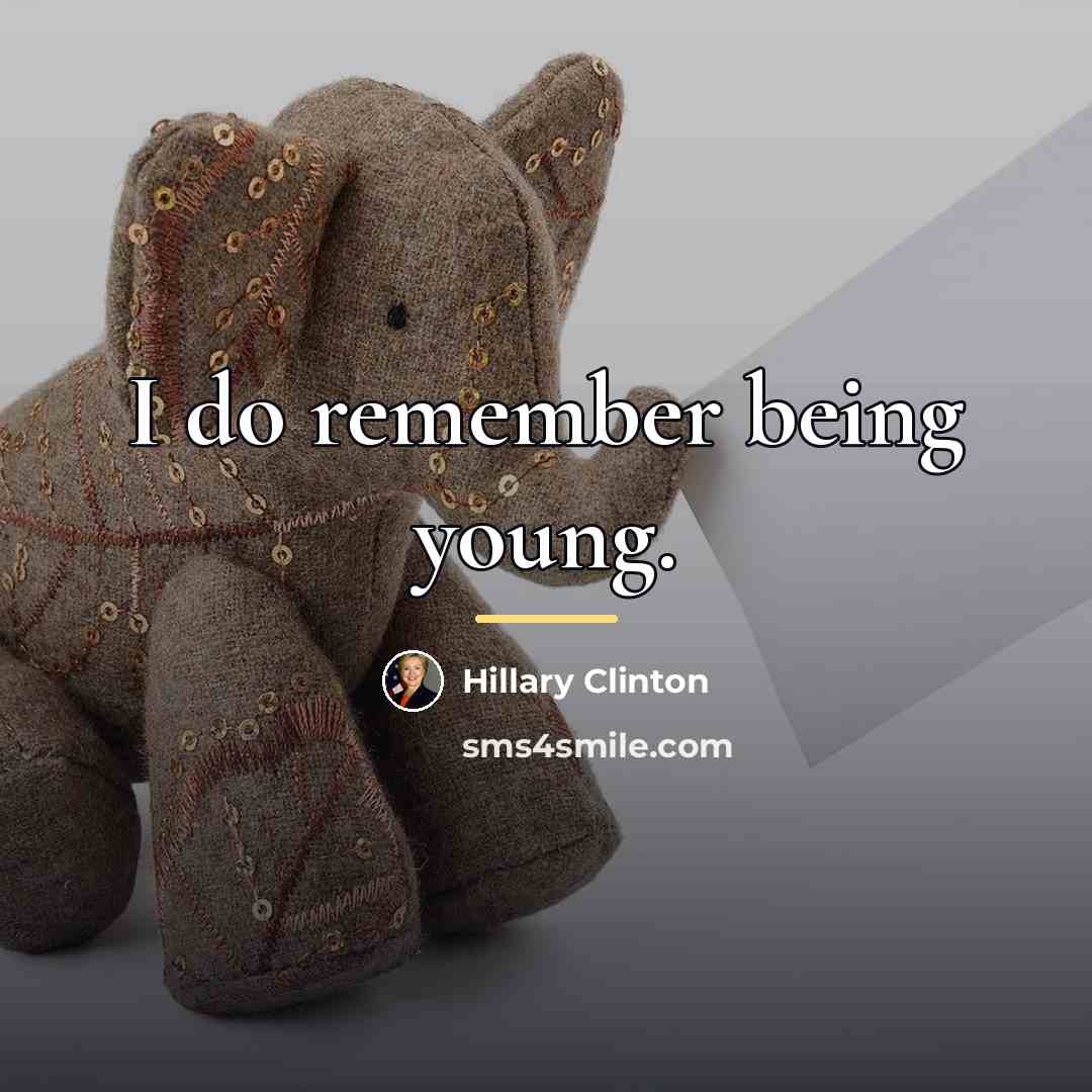 “I do remember being young.…” quote by Hillary Clinton