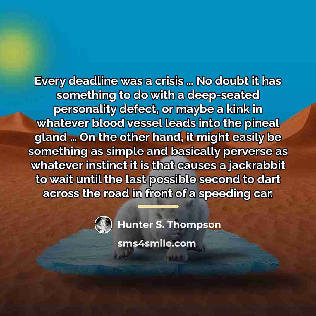 “Every deadline was a crisis … No doubt it has…” quote by Hunter S. Thompson