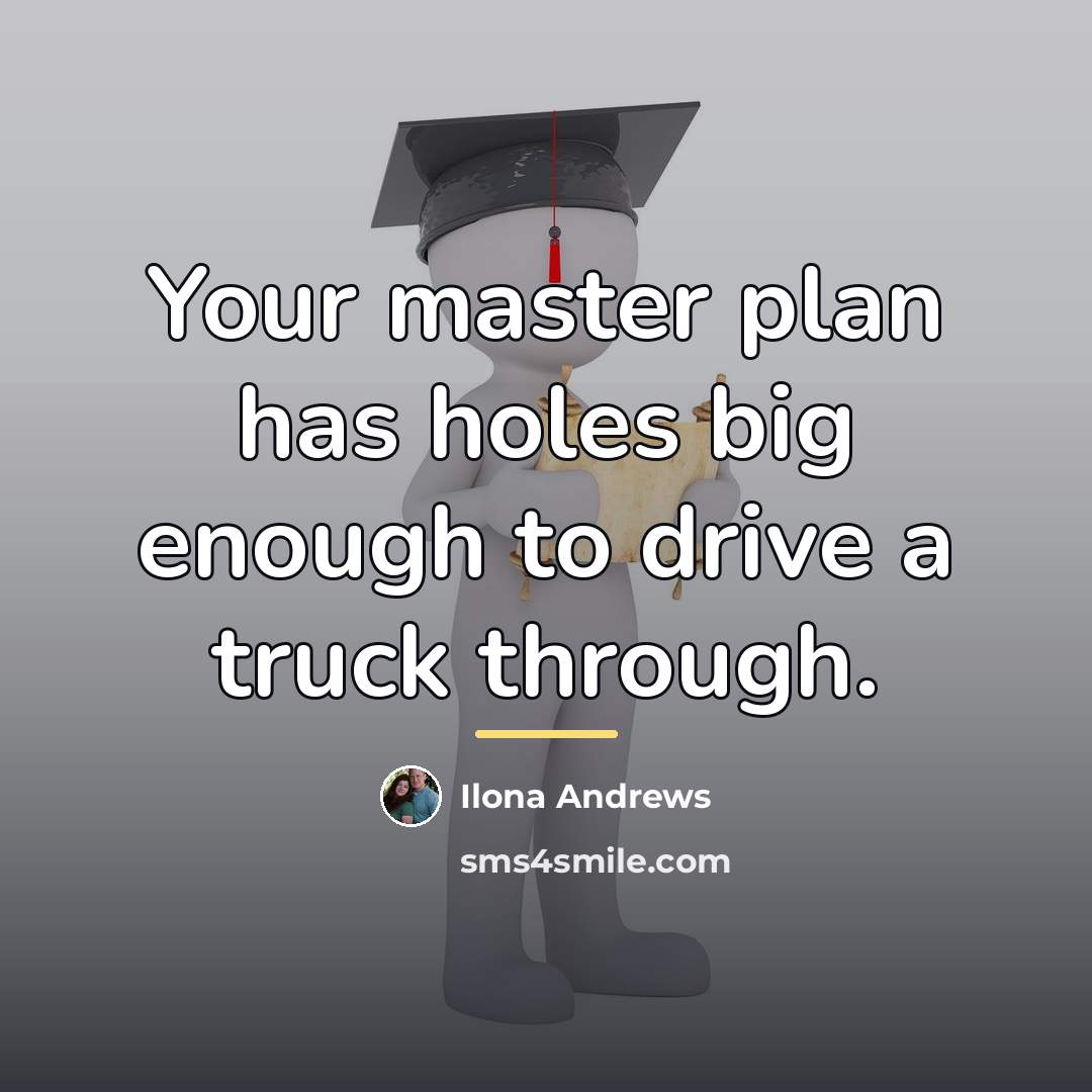 “Your master plan has holes big enough to drive a…” quote by Ilona Andrews