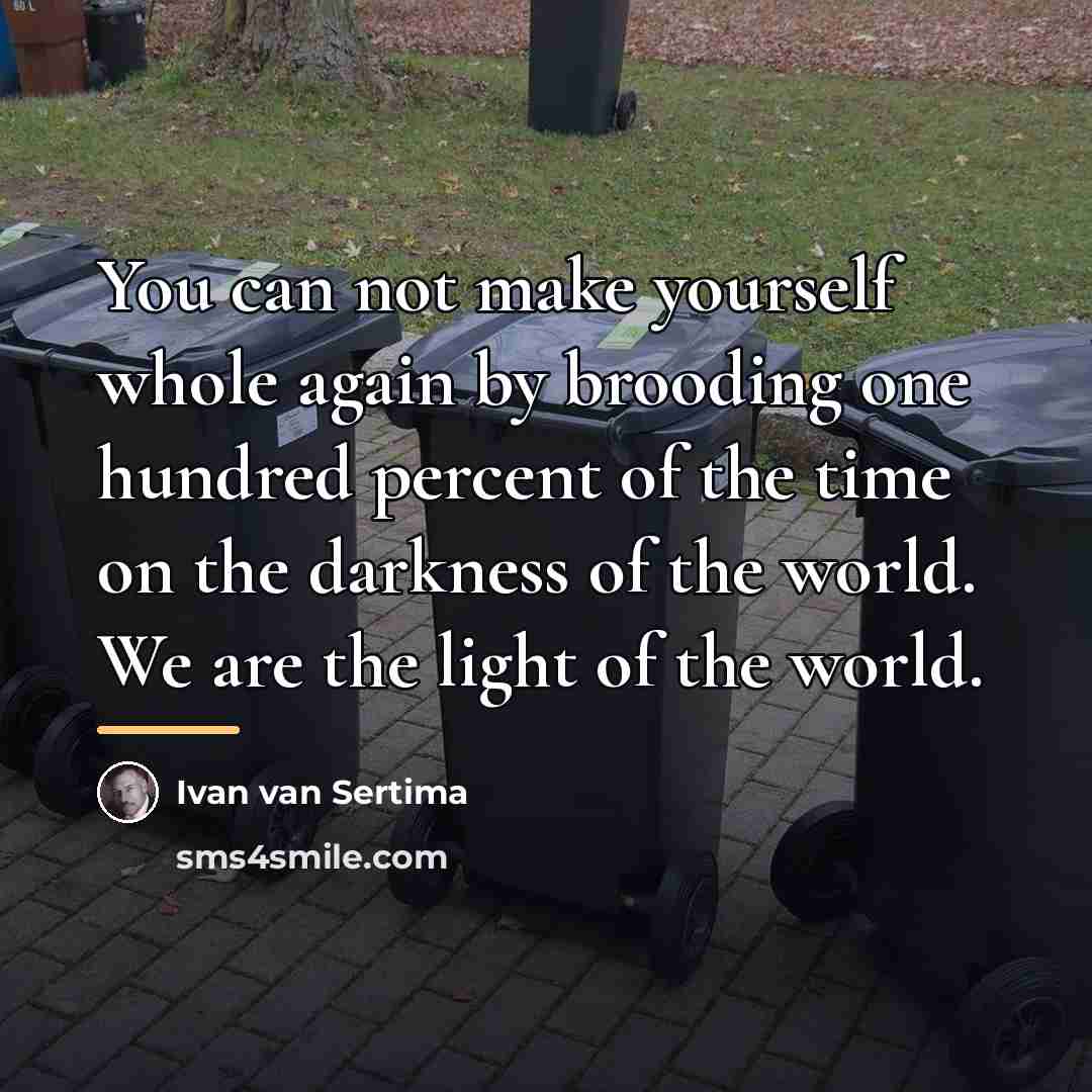“You can not make yourself whole again by brooding one…” quote by Ivan van Sertima