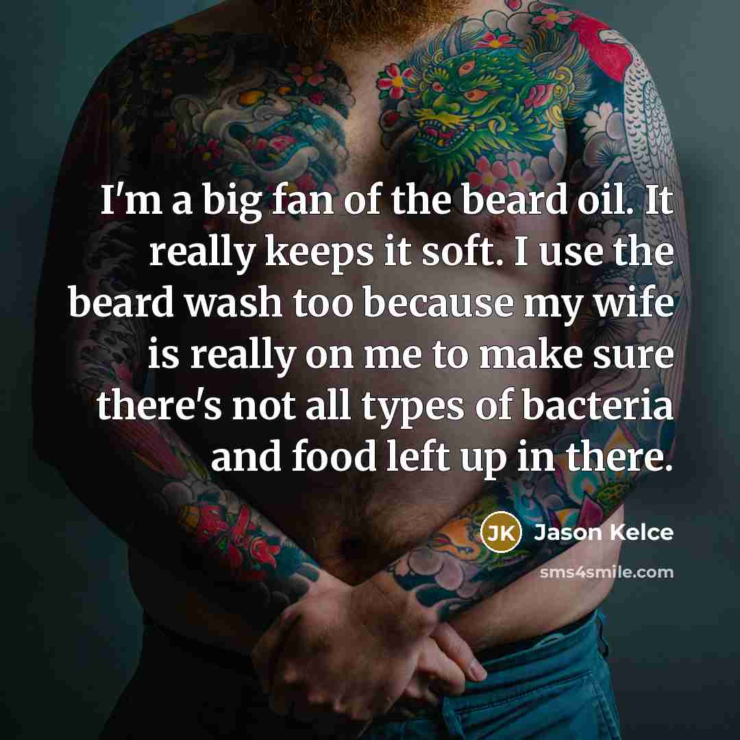 “I'm a big fan of the beard oil. It really…” quote by Jason Kelce
