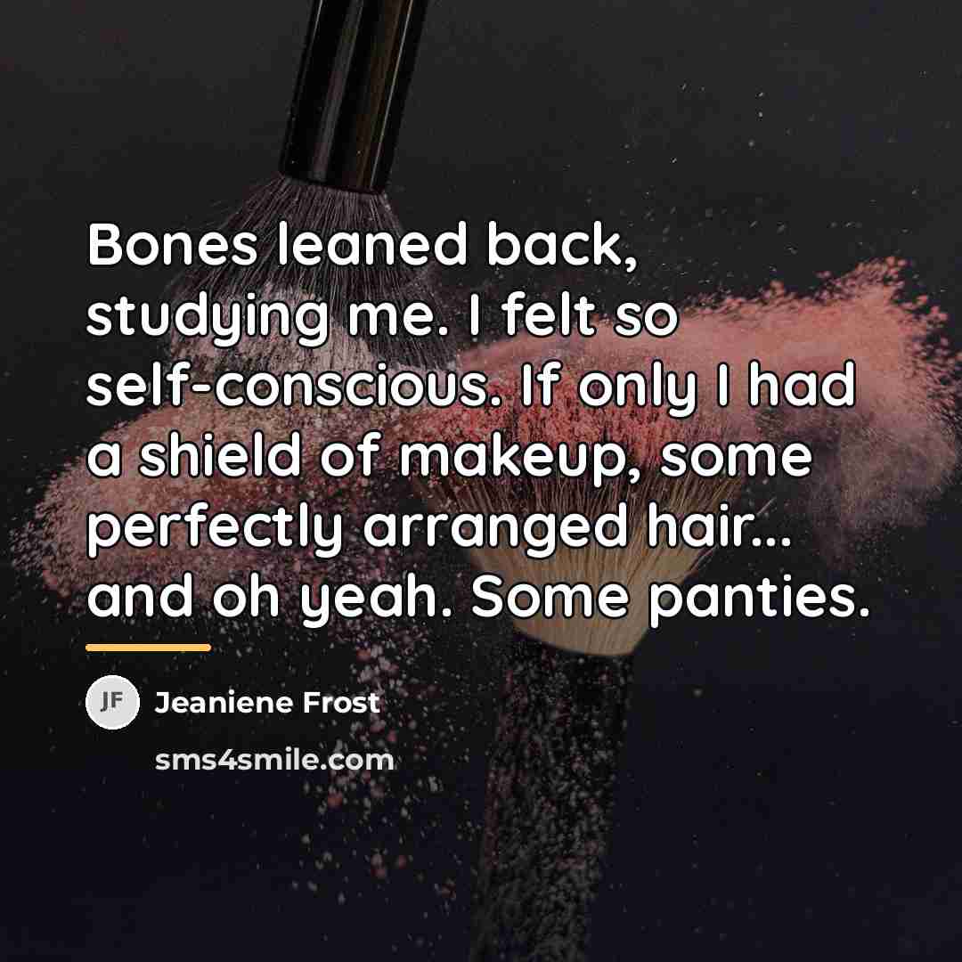 “Bones leaned back, studying me. I felt so self-conscious. If…” quote by Jeaniene Frost