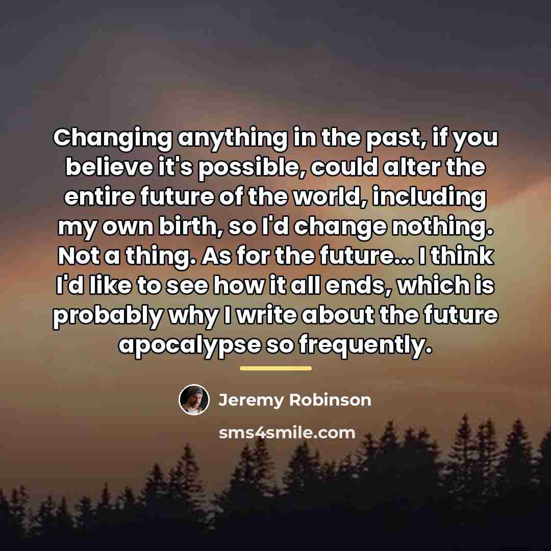 “Changing anything in the past, if you believe it's possible,…” quote by Jeremy Robinson