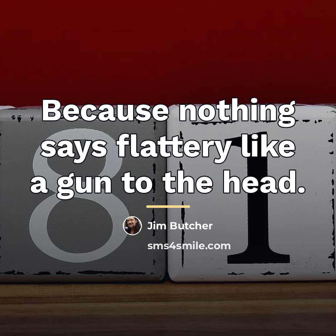 “Because nothing says flattery like a gun to the head.…” quote by Jim Butcher
