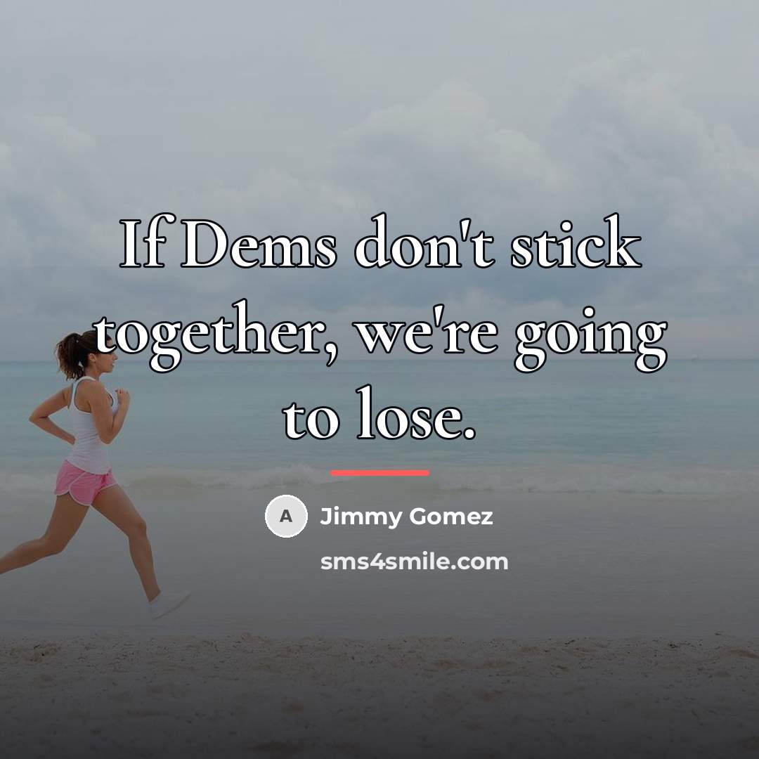 “If Dems don't stick together, we're going to lose.…” quote by Jimmy Gomez