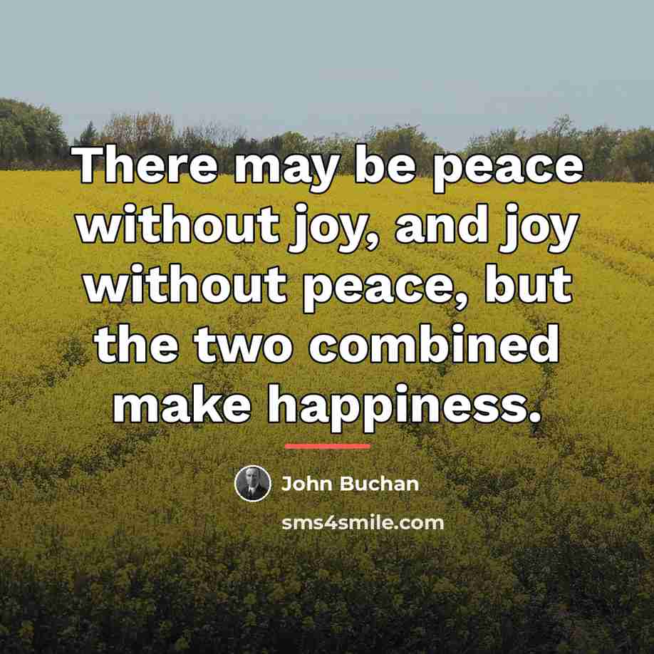 “There may be peace without joy, and joy without peace,…” quote by John Buchan
