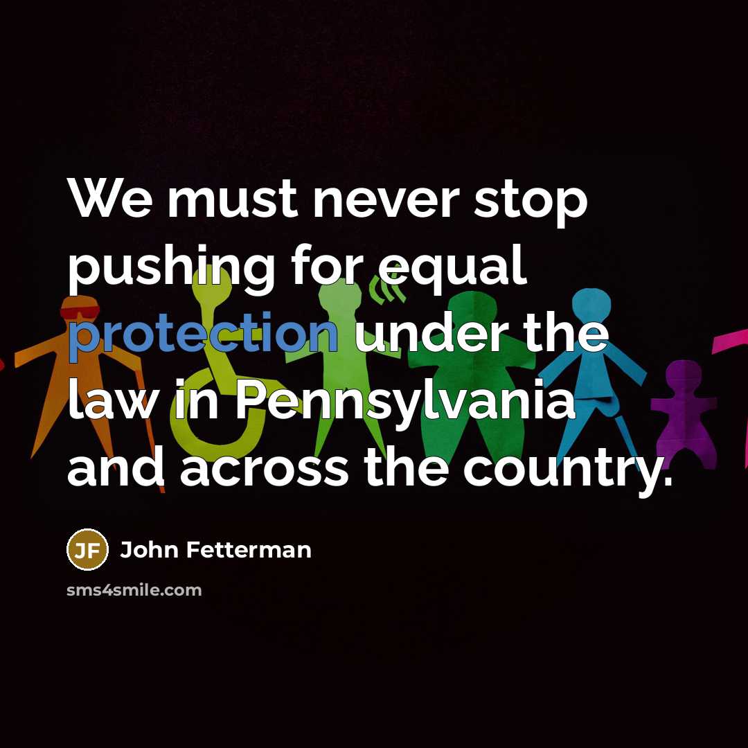 “We must never stop pushing for equal protection under the…” quote by John Fetterman