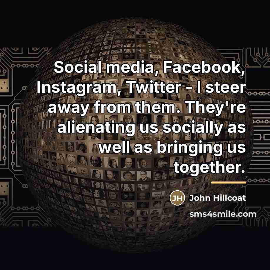 “Social media, Facebook, Instagram, Twitter - I steer away from…” quote by John Hillcoat