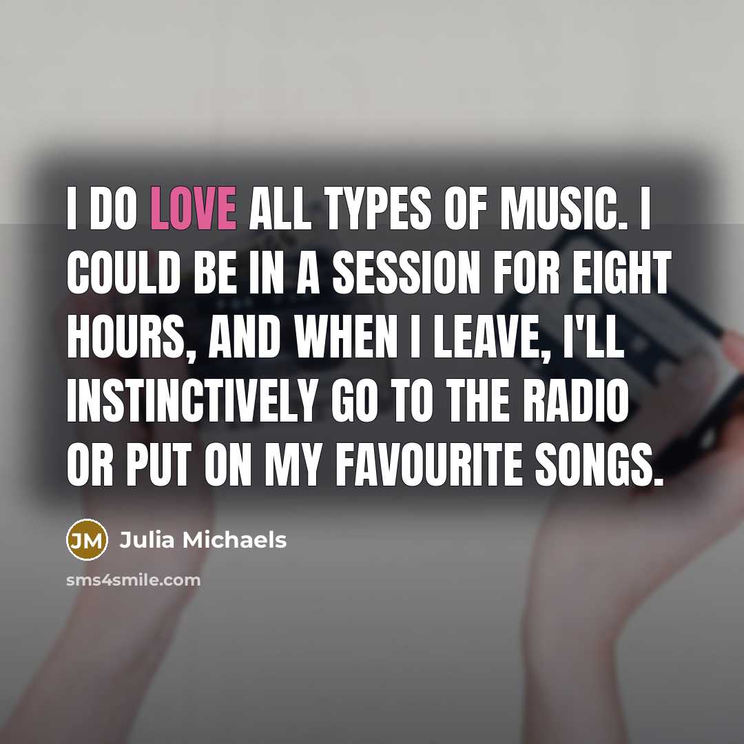 “I do love all types of music. I could be…” quote by Julia Michaels