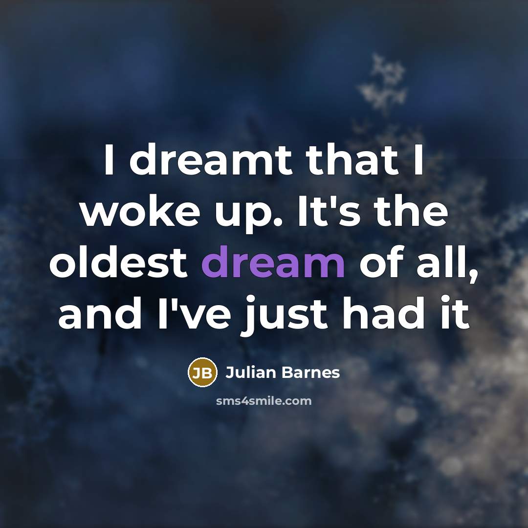 “I dreamt that I woke up. It's the oldest dream…” quote by Julian Barnes