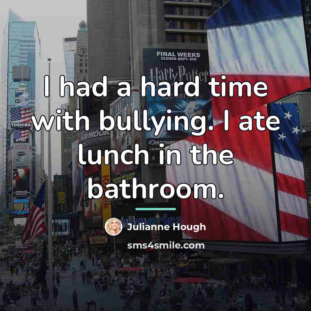 “I had a hard time with bullying. I ate lunch…” quote by Julianne Hough