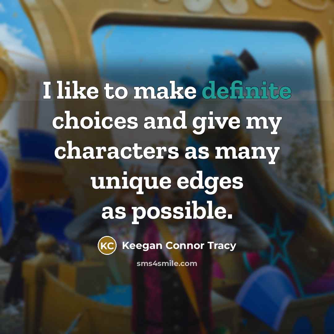 “I like to make definite choices and give my characters…” quote by Keegan Connor Tracy