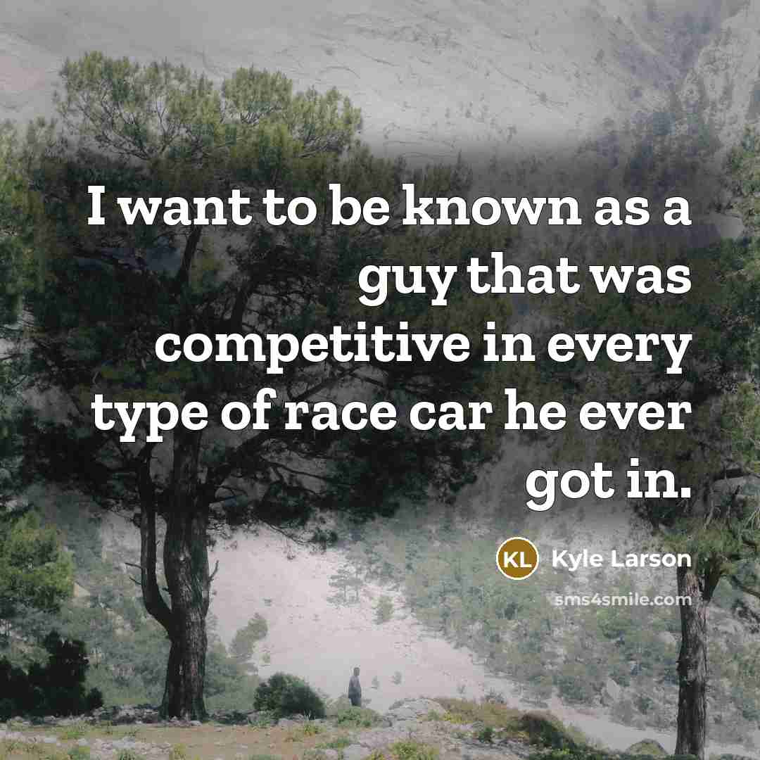“I want to be known as a guy that was…” quote by Kyle Larson