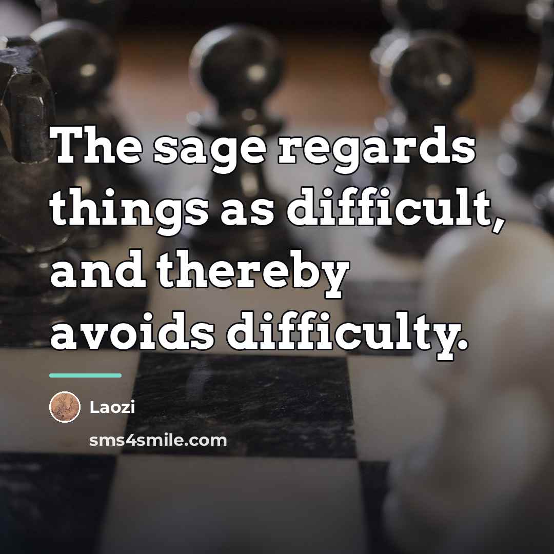 “The sage regards things as difficult, and thereby avoids difficulty.…” quote by Laozi