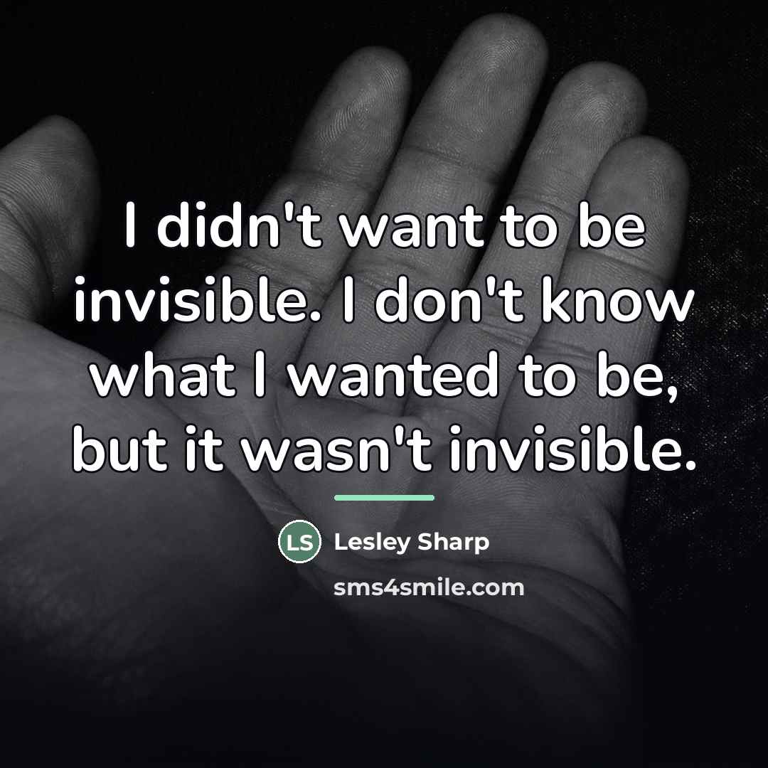 “I didn't want to be invisible. I don't know what…” quote by Lesley Sharp