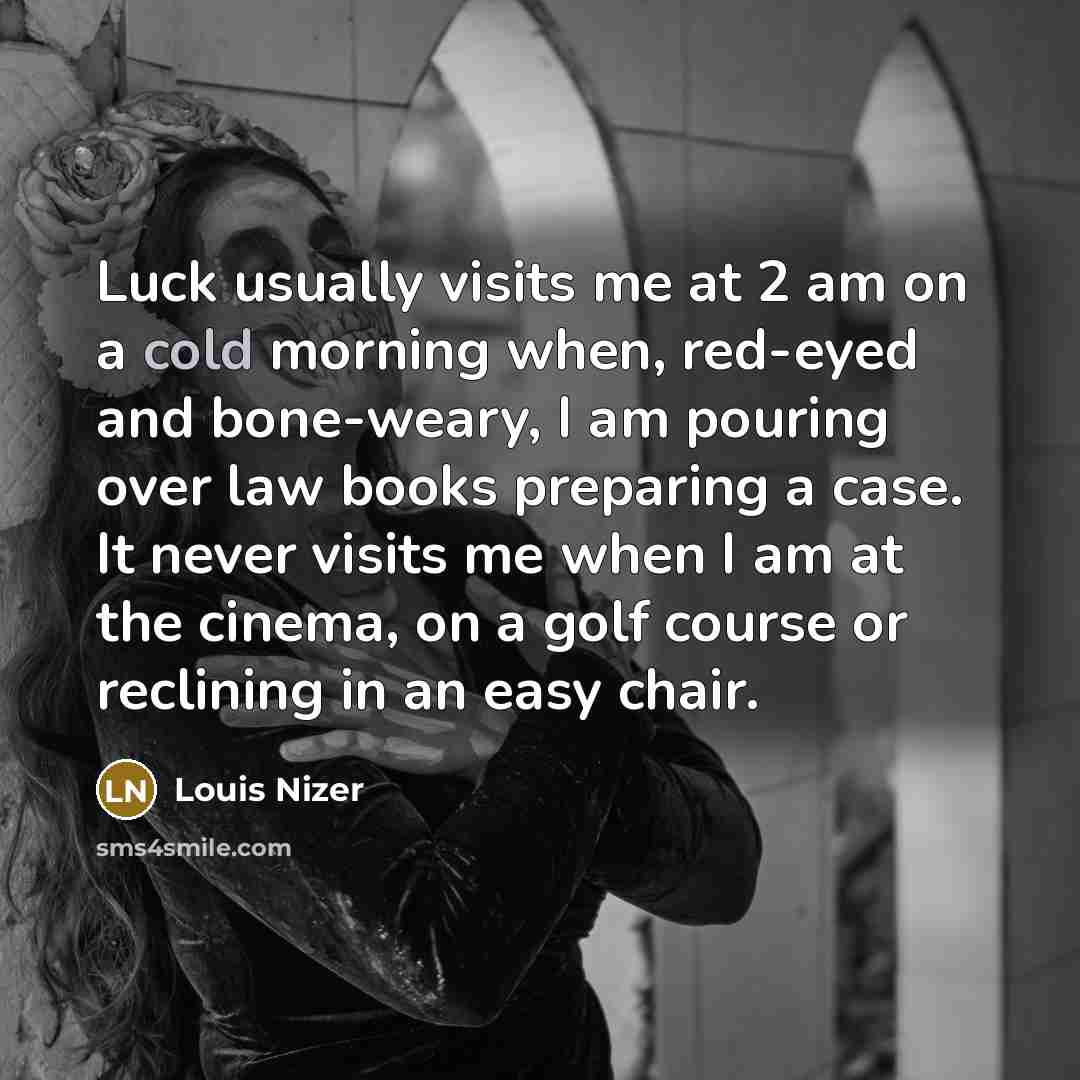 “Luck usually visits me at 2 am on a cold…” quote by Louis Nizer
