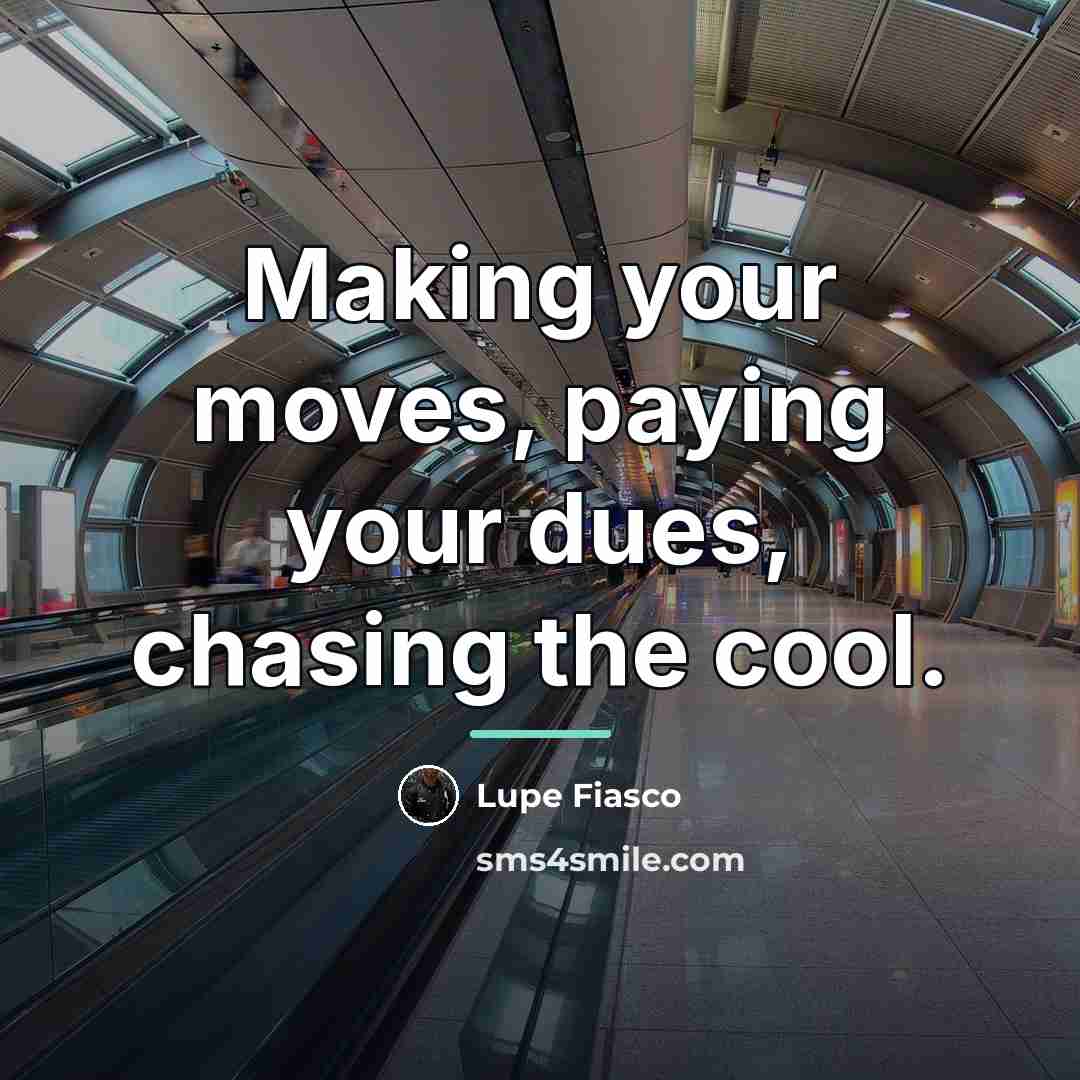 “Making your moves, paying your dues, chasing the cool.…” quote by Lupe Fiasco