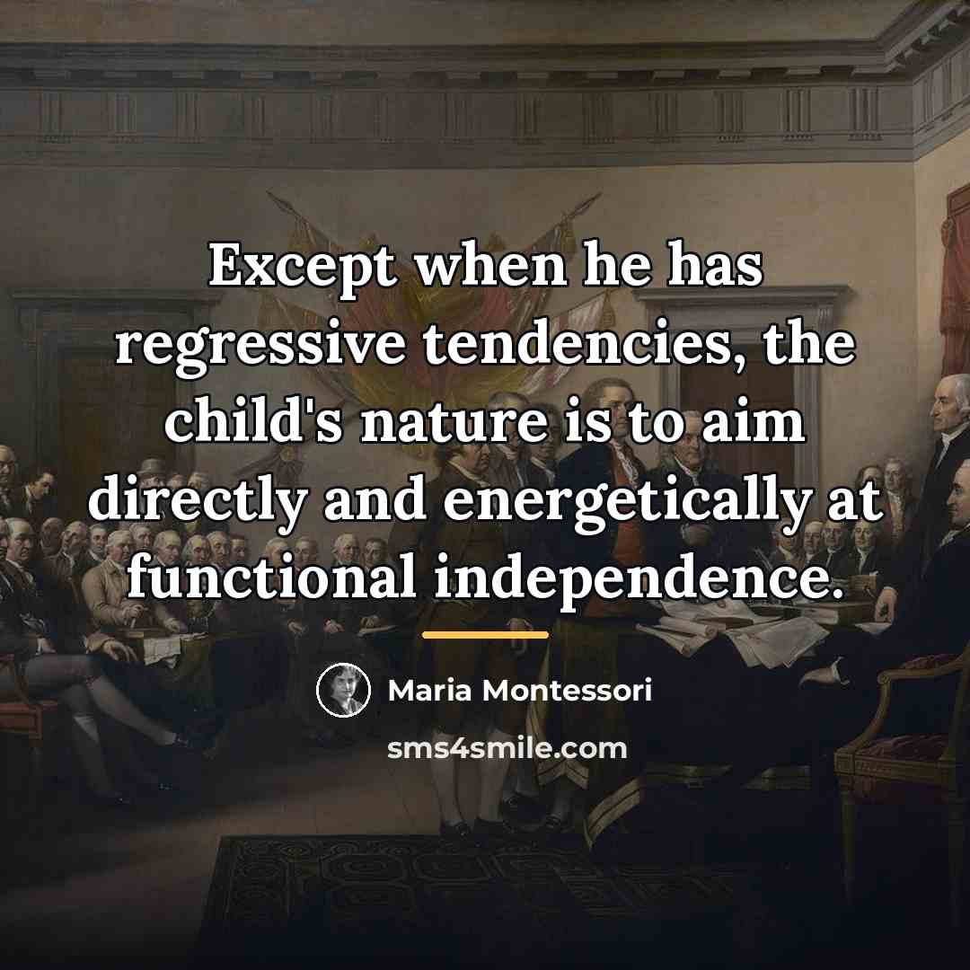 “Except when he has regressive tendencies, the child's nature is…” quote by Maria Montessori