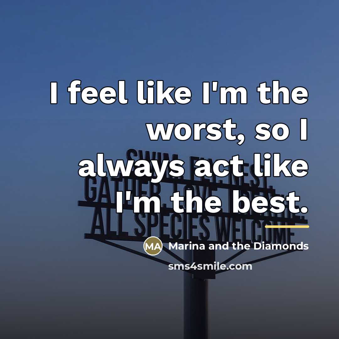 “I feel like I'm the worst, so I always act…” quote by Marina and the Diamonds