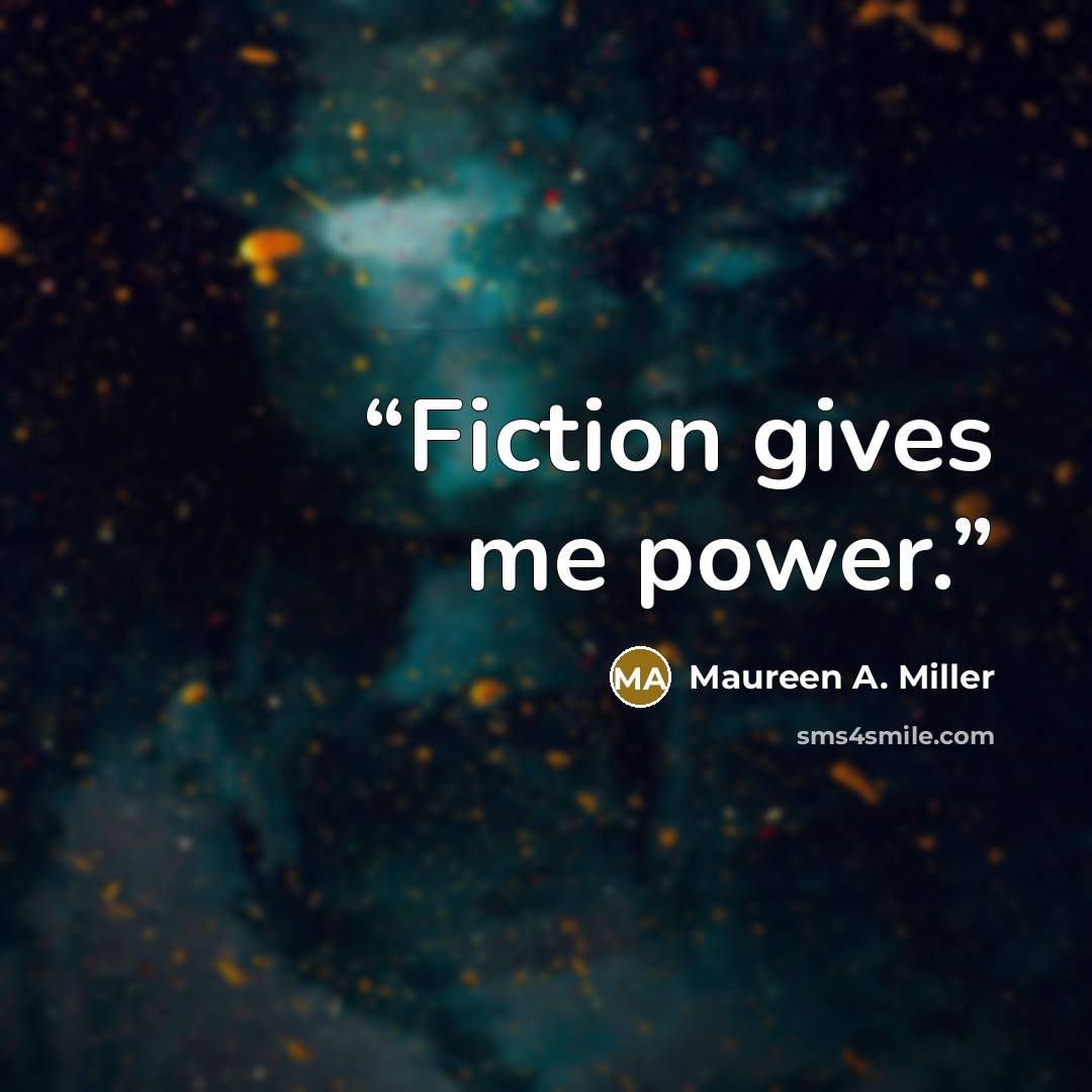 “Fiction gives me power.” quote by Maureen A. Miller