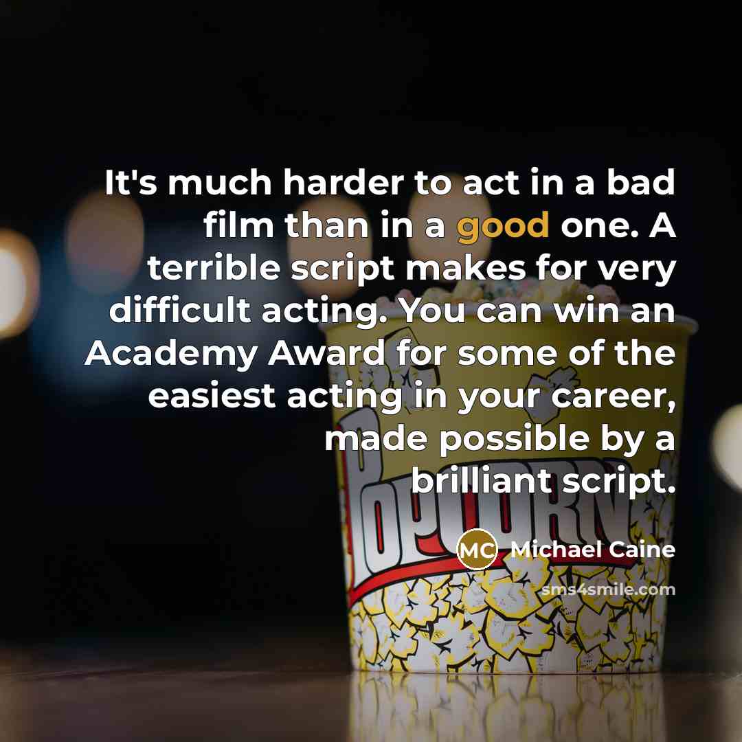 “It's much harder to act in a bad film than…” quote by Michael Caine