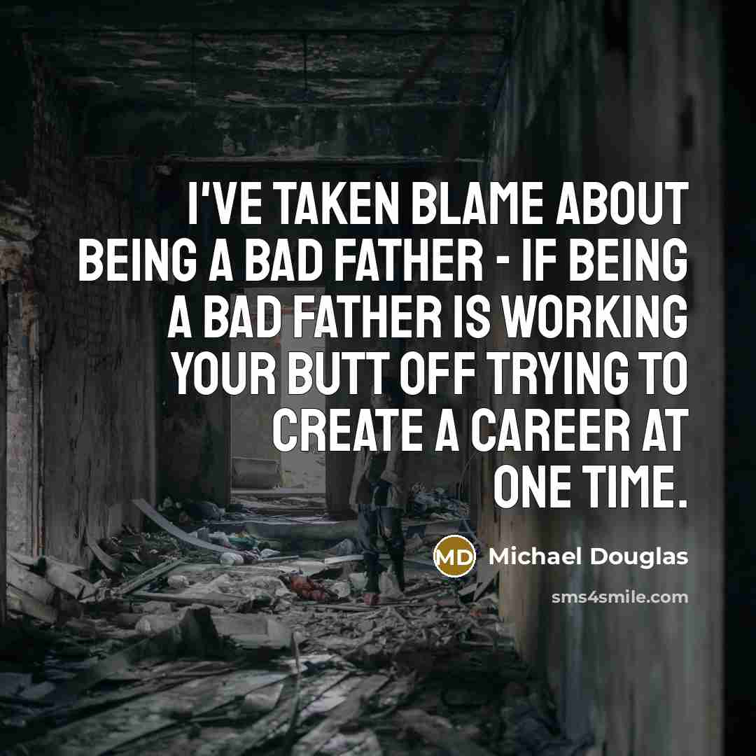 “I've taken blame about being a bad father - if…” quote by Michael Douglas