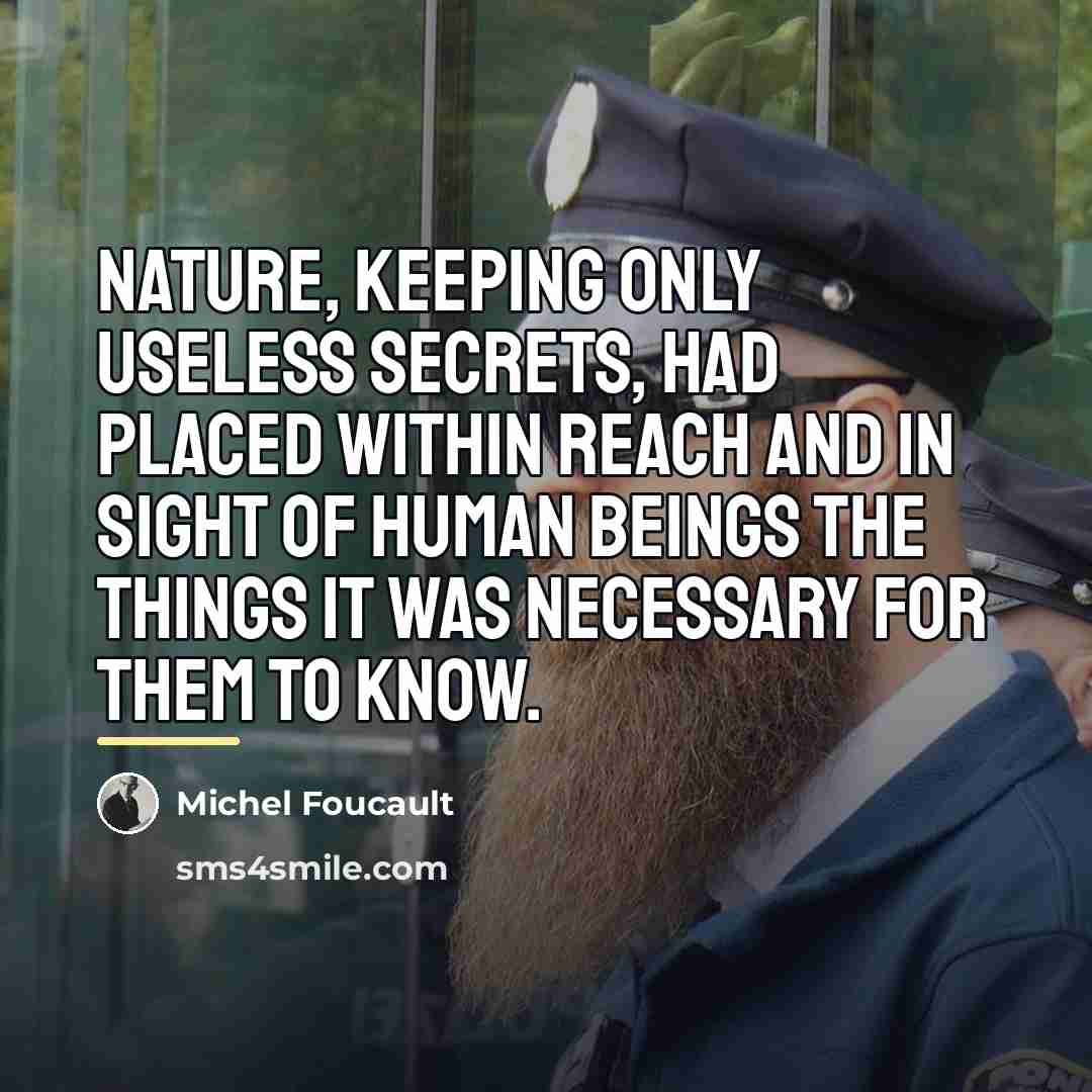 “Nature, keeping only useless secrets, had placed within reach and…” quote by Michel Foucault